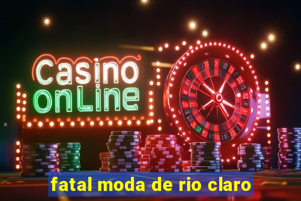 fatal moda de rio claro